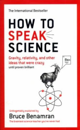 Bruce Benamran: How to speak science : gravity, relativity, and other ideas that were crazy until proven brilliant