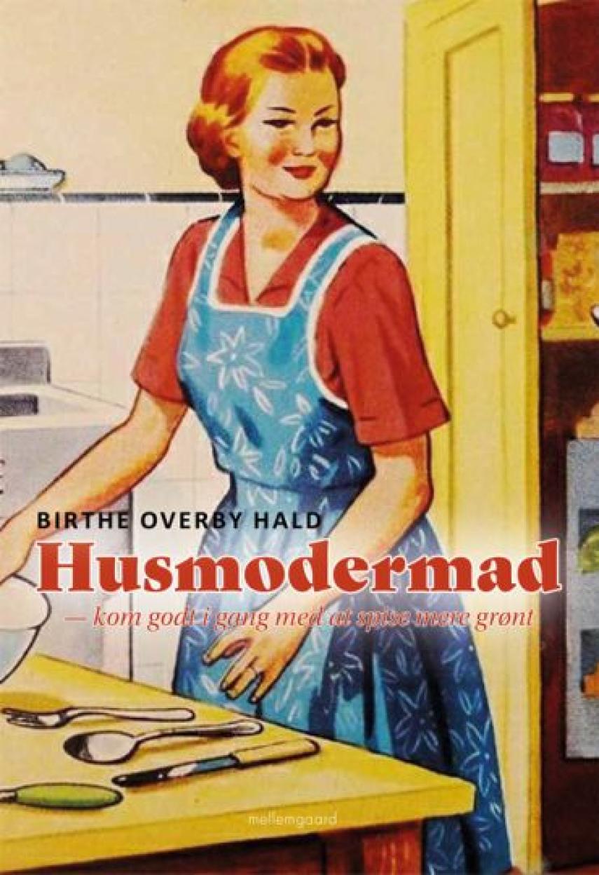 Birthe Overby Hald (f. 1959): Husmodermad : kom godt i gang med at spise mere grønt