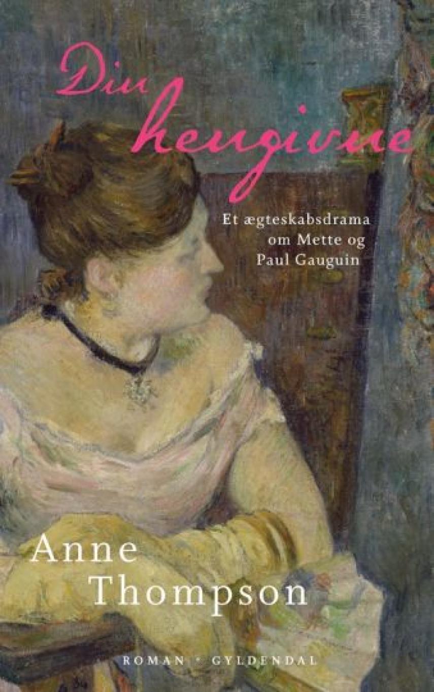 Anne Thompson (f. 1955): Din hengivne : et ægteskabsdrama om Mette og Paul Gauguin : roman